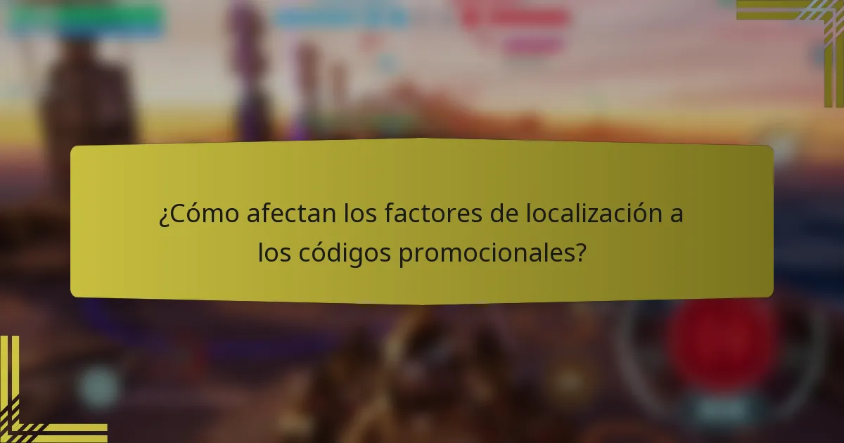 ¿Cómo afectan los factores de localización a los códigos promocionales?