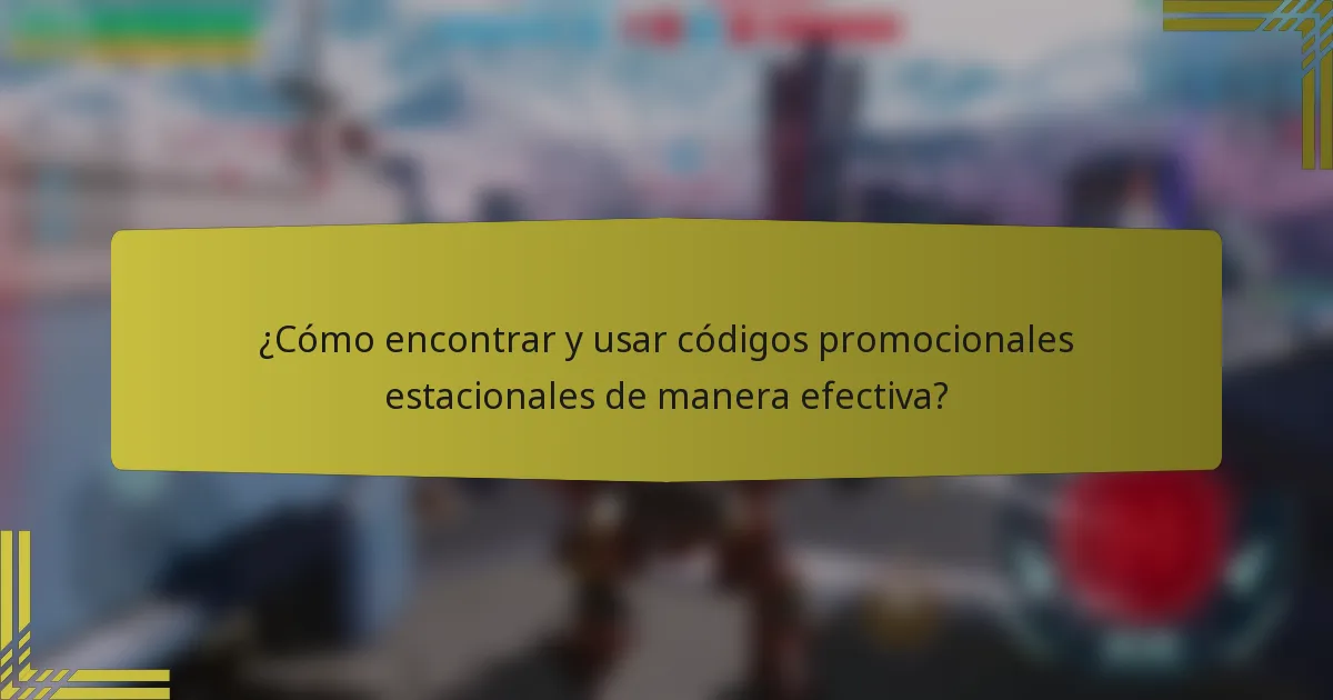 ¿Cómo encontrar y usar códigos promocionales estacionales de manera efectiva?
