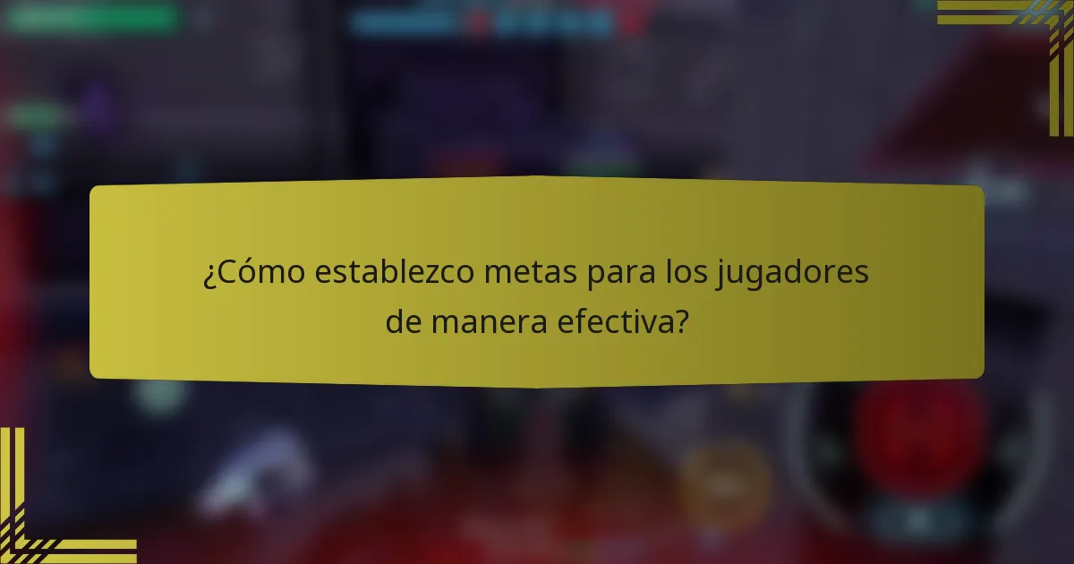 ¿Cómo establezco metas para los jugadores de manera efectiva?