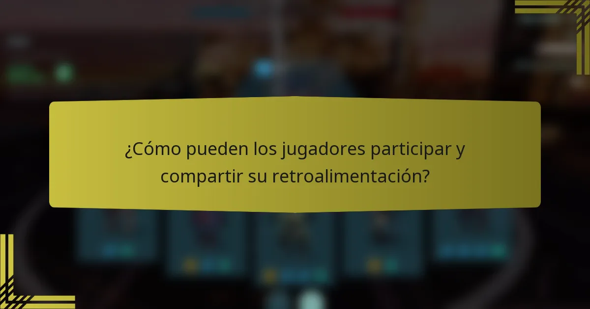 ¿Cómo pueden los jugadores participar y compartir su retroalimentación?