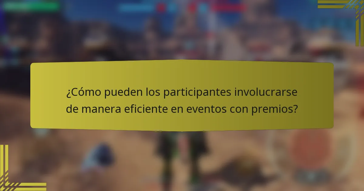 ¿Cómo pueden los participantes involucrarse de manera eficiente en eventos con premios?