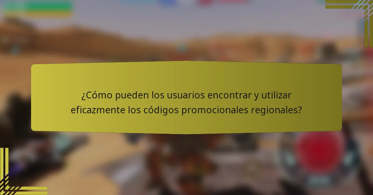 ¿Cómo pueden los usuarios encontrar y utilizar eficazmente los códigos promocionales regionales?