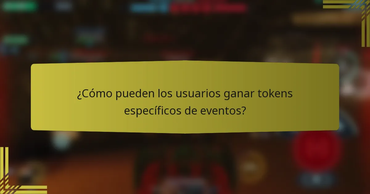 ¿Cómo pueden los usuarios ganar tokens específicos de eventos?