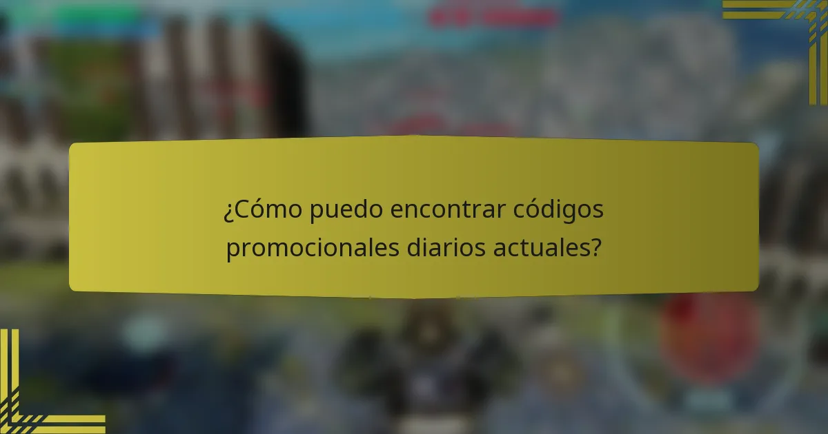 ¿Cómo puedo encontrar códigos promocionales diarios actuales?