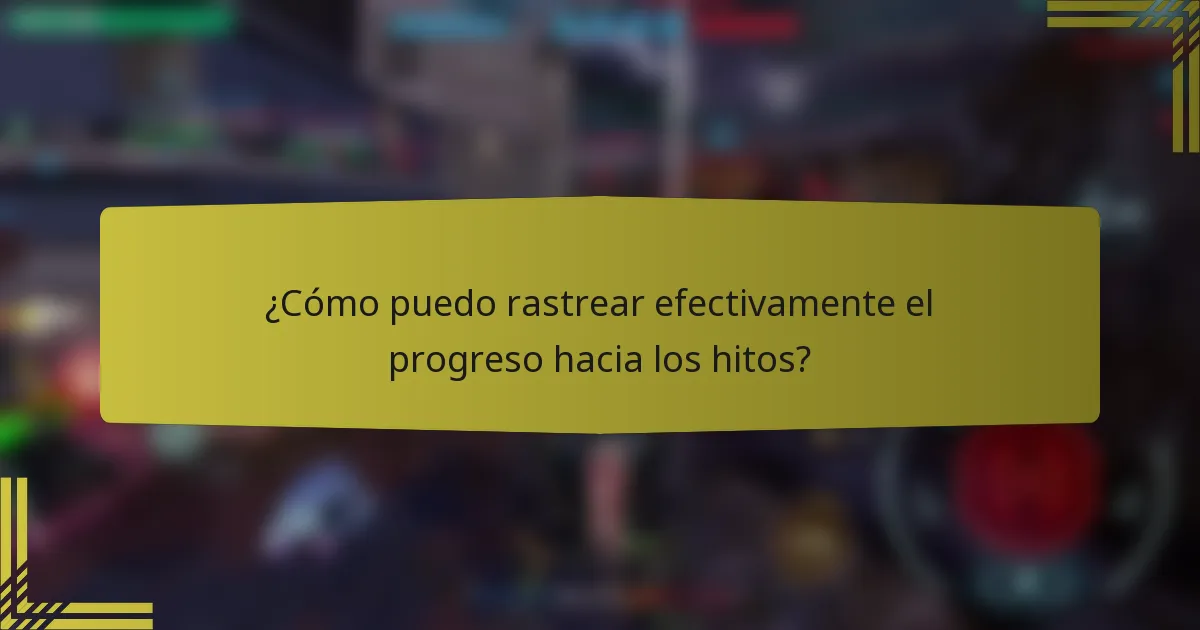 ¿Cómo puedo rastrear efectivamente el progreso hacia los hitos?