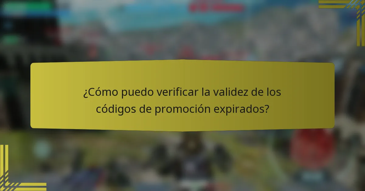 ¿Cómo puedo verificar la validez de los códigos de promoción expirados?
