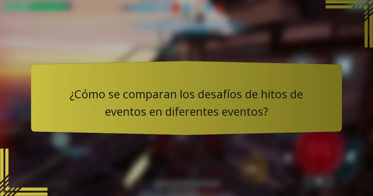 ¿Cómo se comparan los desafíos de hitos de eventos en diferentes eventos?