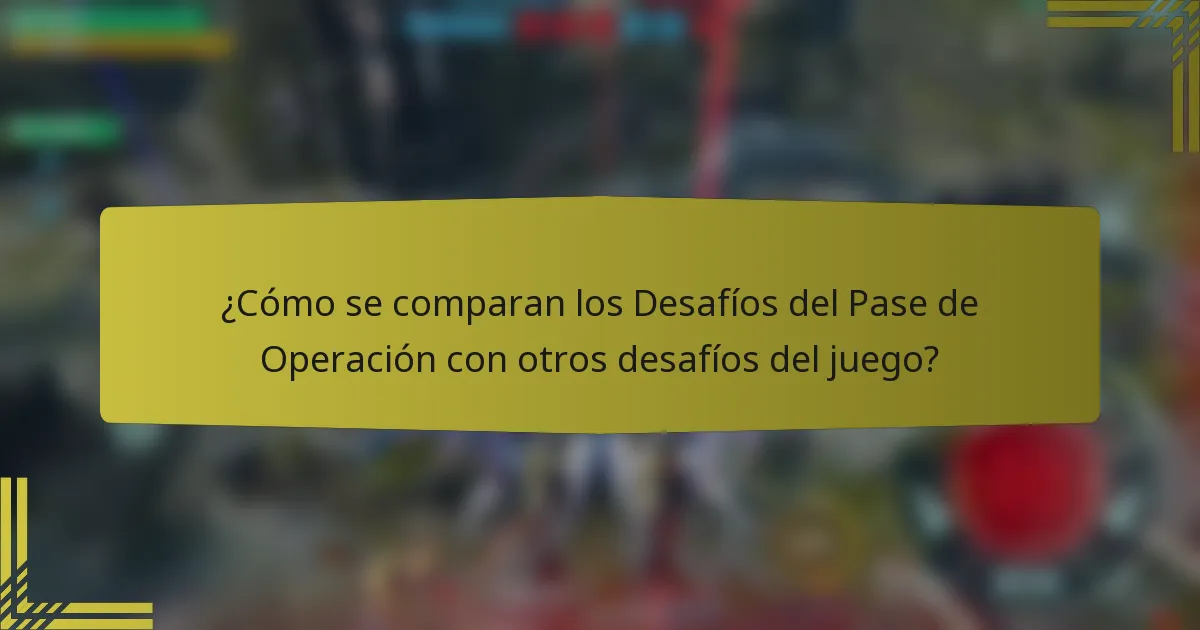 ¿Cómo se comparan los Desafíos del Pase de Operación con otros desafíos del juego?