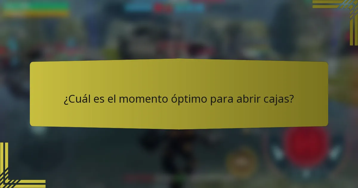 ¿Cuál es el momento óptimo para abrir cajas?