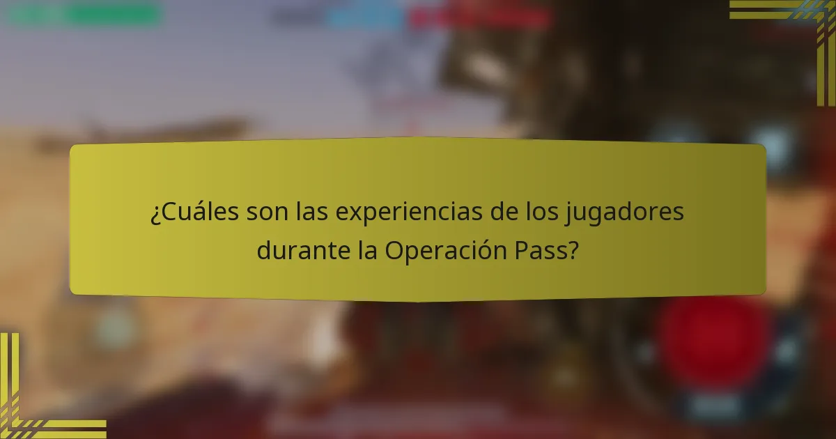 ¿Cuáles son las experiencias de los jugadores durante la Operación Pass?