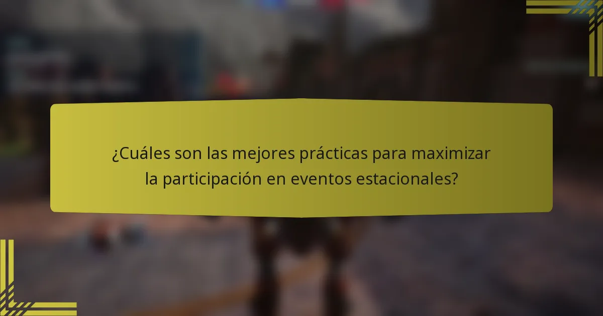 ¿Cuáles son las mejores prácticas para maximizar la participación en eventos estacionales?
