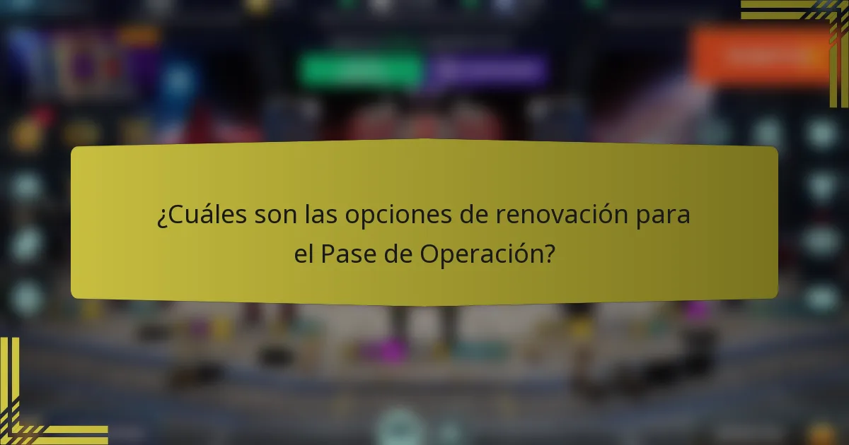 ¿Cuáles son las opciones de renovación para el Pase de Operación?