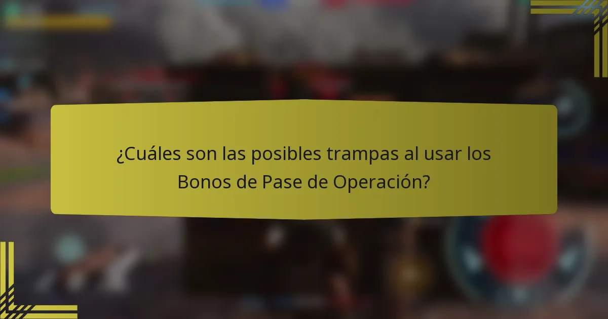 ¿Cuáles son las posibles trampas al usar los Bonos de Pase de Operación?