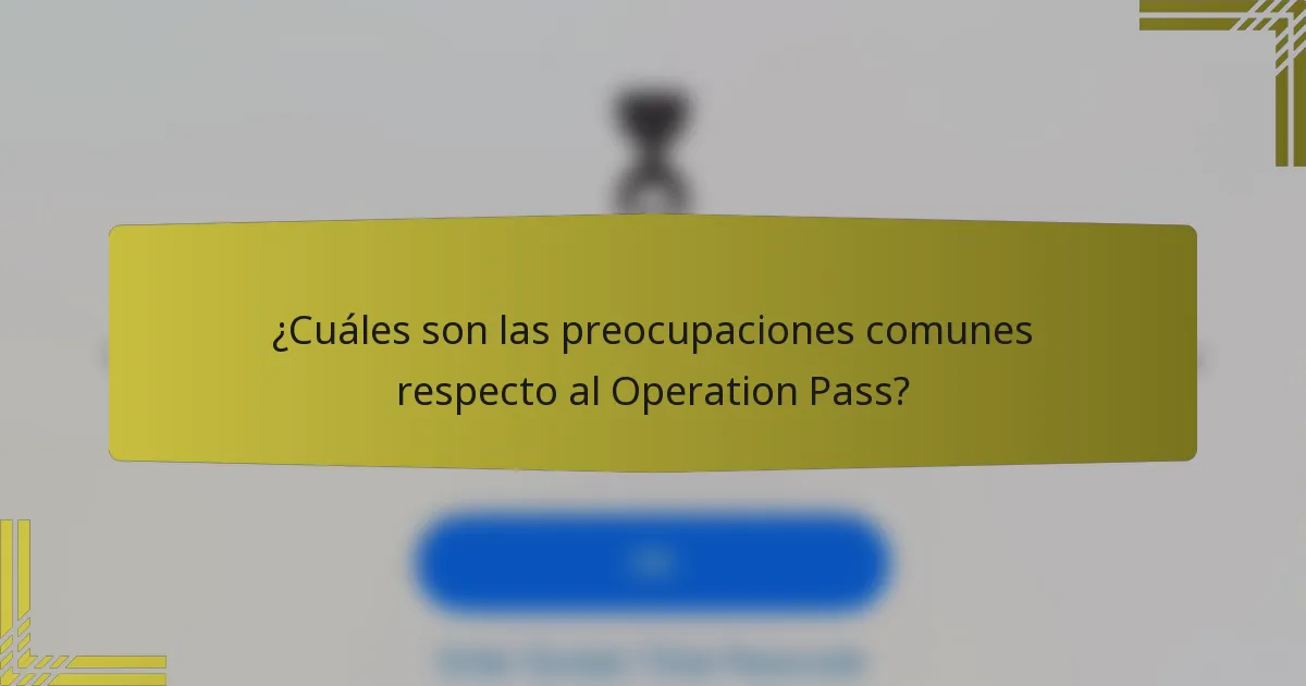 ¿Cuáles son las preocupaciones comunes respecto al Operation Pass?