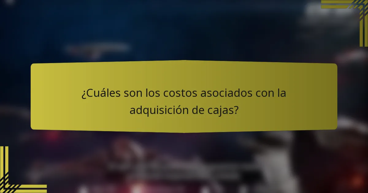 ¿Cuáles son los costos asociados con la adquisición de cajas?