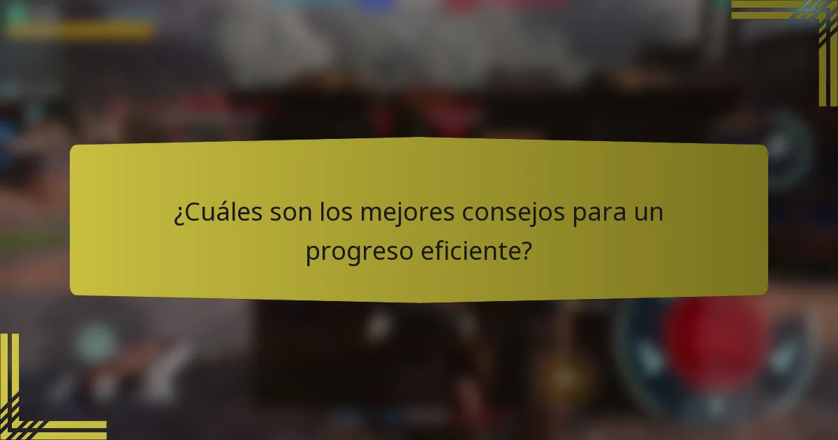 ¿Cuáles son los mejores consejos para un progreso eficiente?