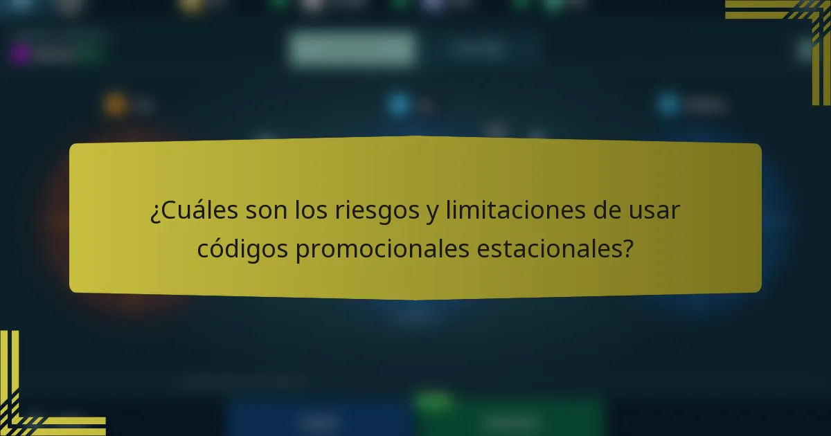¿Cuáles son los riesgos y limitaciones de usar códigos promocionales estacionales?