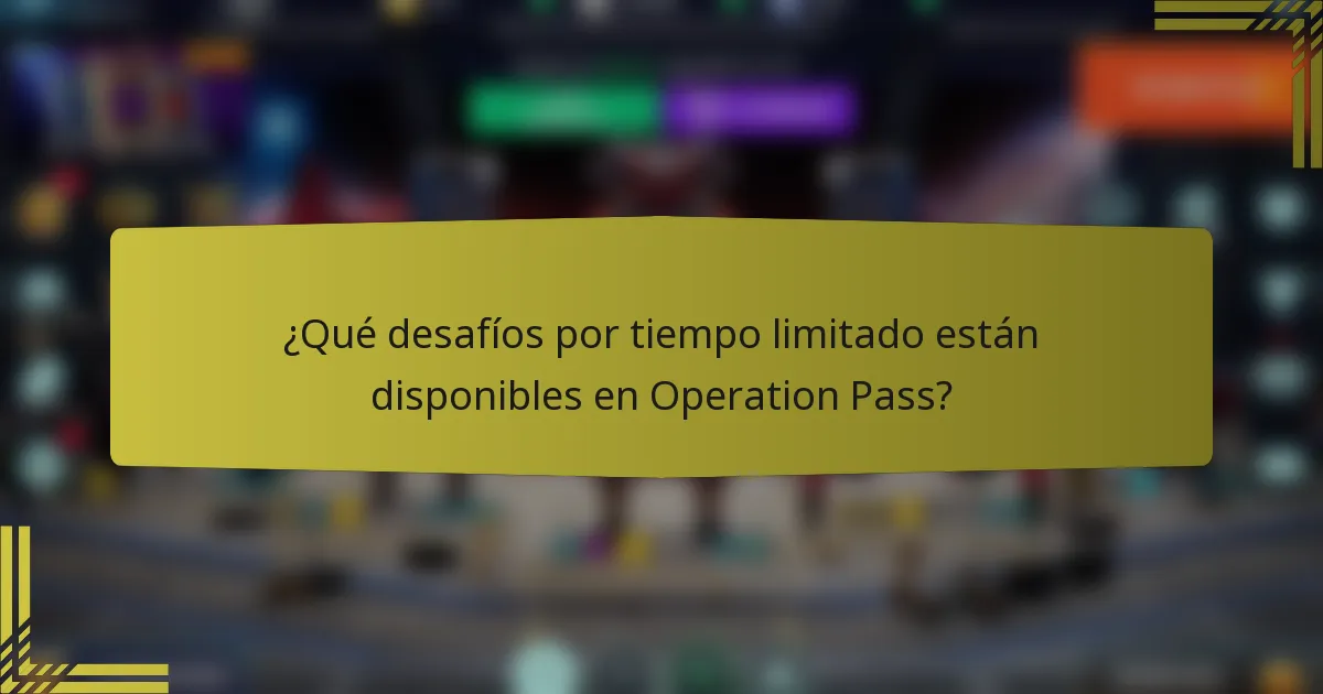 ¿Qué desafíos por tiempo limitado están disponibles en Operation Pass?