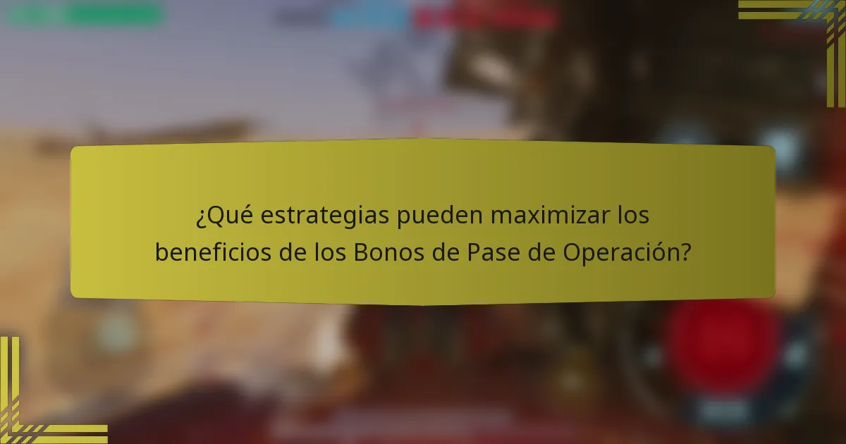 ¿Qué estrategias pueden maximizar los beneficios de los Bonos de Pase de Operación?