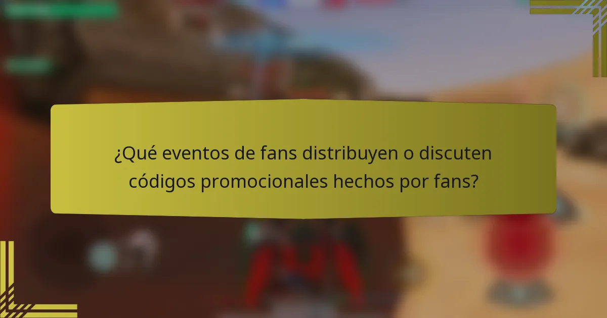 ¿Qué eventos de fans distribuyen o discuten códigos promocionales hechos por fans?