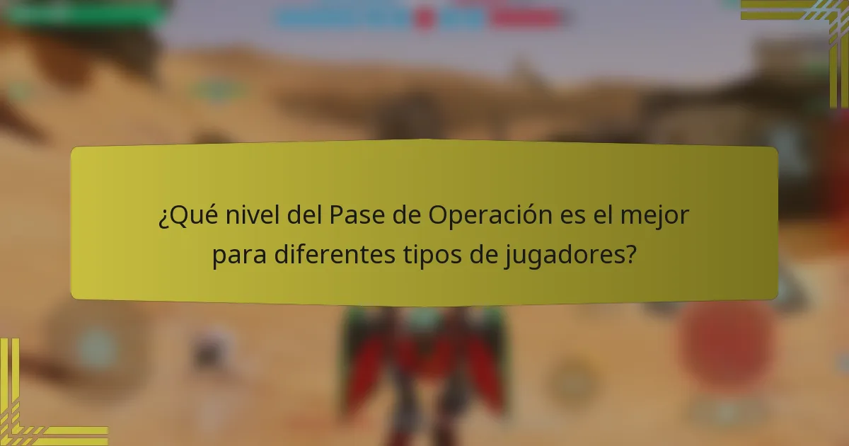 ¿Qué nivel del Pase de Operación es el mejor para diferentes tipos de jugadores?