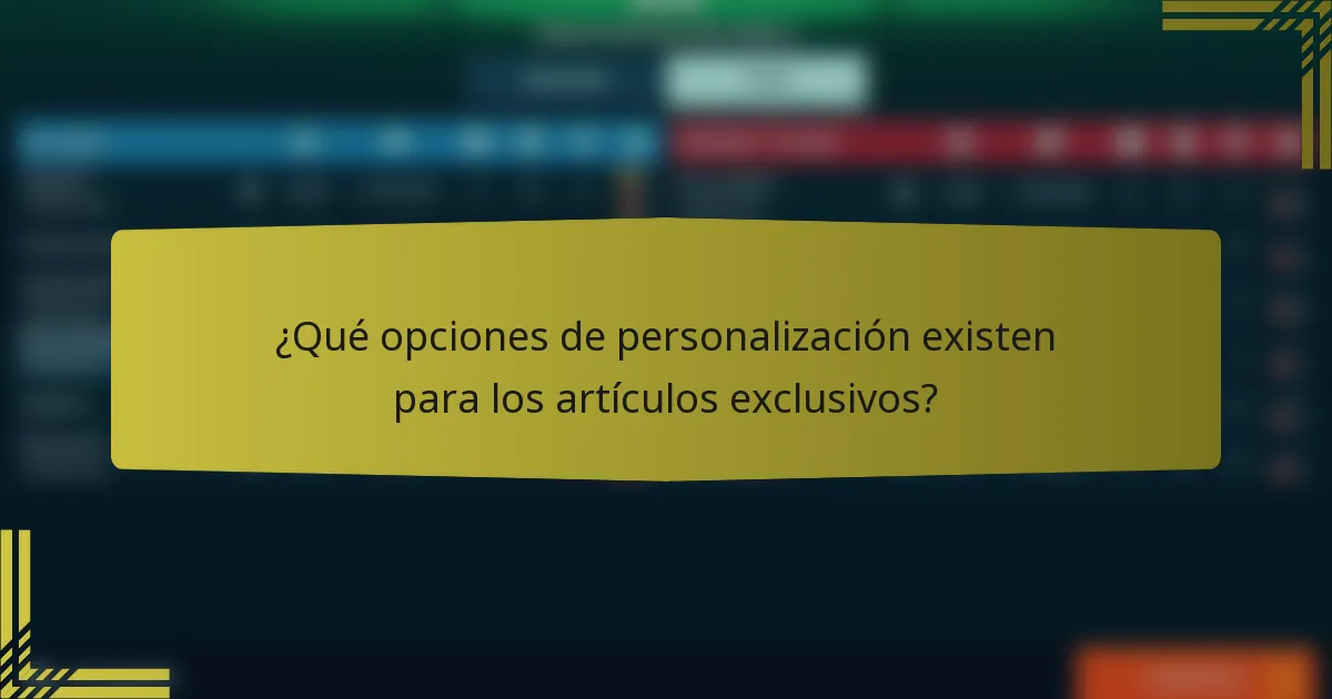 ¿Qué opciones de personalización existen para los artículos exclusivos?