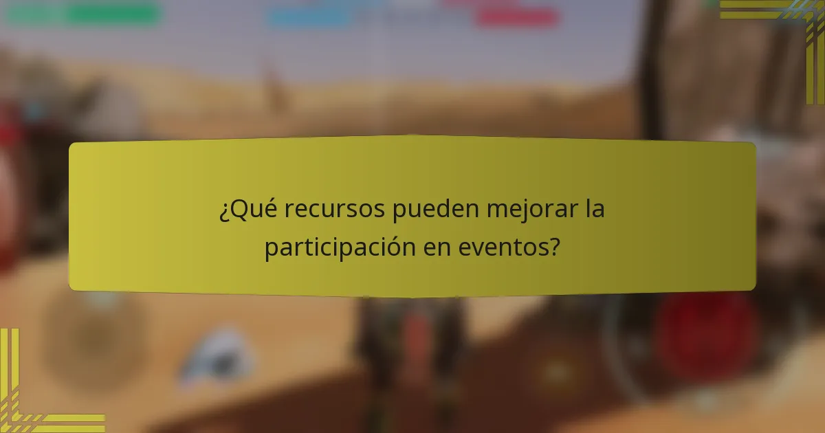 ¿Qué recursos pueden mejorar la participación en eventos?