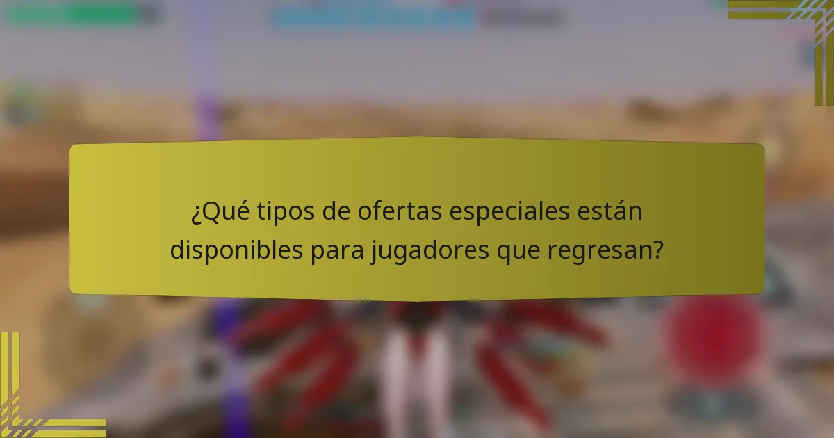 ¿Qué tipos de ofertas especiales están disponibles para jugadores que regresan?